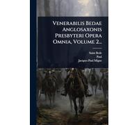 Venerabilis Bedae Anglosaxonis Presbyteri Opera Omnia, Volume 2...