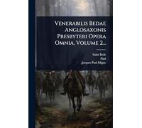 Venerabilis Bedae Anglosaxonis Presbyteri Opera Omnia, Volume 2...