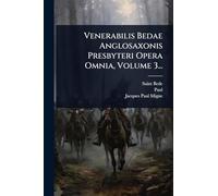 Venerabilis Bedae Anglosaxonis Presbyteri Opera Omnia, Volume 3...