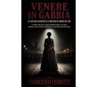 VENERE IN GABBIA - IL CASO SARA BAARTMAN e il processo di Londra del 1810: La storia vera della donna Khoikhoi esibita in Europa,sezionata dalla scienza e riportata a casa dopo quasi due secoli