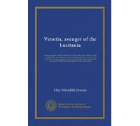 Venetia, avenger of the Lusitania: being a narrative of the adventures and career of the yacht "Venetia" during the World War as an auxiliary cruiser, ... tragedy. Based upon the cruiser's...