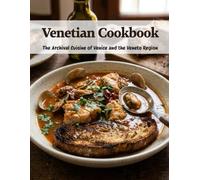 Venetian Cookbook: The Archival Cuisine of Venice and the Veneto Region (Italian Cuisine)