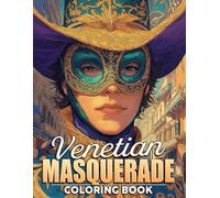 Venetian Masquerade Coloring Book: Tradition Carnival of Venice Coloring Pages Mysterious Masks Illustrations for Teens, and Adults Relaxation and Stress Relieving
