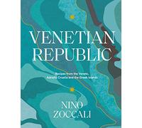 Venetian Republic: Recipes and stories from the shores of the Adriatic, the Dalmatian Coast and the Greek islands