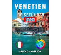 Venetien Reiseführer 2026: Ein Insider-Fahrplan für Venedig und Norditalien: Entdecken Sie verborgene Schätze, authentische kulinarische Erlebnisse und stressfreie Routen, um die Massen zu umgehen.