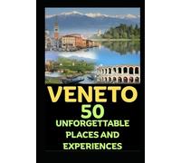 VENETO: 50 UNFORGETTABLE PLACES AND EXPERIENCES
