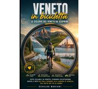 Veneto in bicicletta: le Ciclovie del Veneto da scoprire: Piste ciclabili in Veneto, itinerari cicloturismo gravel e MTB dai Colli Euganei alla Laguna di Venezia, dal Delta del Po al Garda