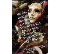 Veneto: The Gastronomic Symphony of the North: Where Risotto Sings Like a Bass, and Prosecco Like a Light Soprano: Traditional Recipes, Wines, and ... across the regions" from Irina Sambor)