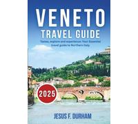 Veneto Travel Guide 2025/2026: Tastes, Explore and Experience: Your Essential Travel Guide To Northern Italy.