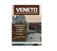 VENETO TRAVEL GUIDE 2025 AND BEYOND