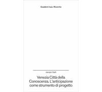 Venezia città della conoscenza. L'anticipazione come strumento di progetto (Quaderni Iuav. Ricerche)