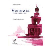 Venezia come piace a me. Una guida per perdersi