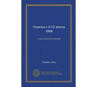 Venezia e il 22 marzo 1848 (Vol-1): Cenno storico per il popolo