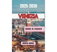 Venezia GUIDA DI VIAGGIO 2025-2026: Alla scoperta dei ponti, dei vicoli e delle storie nascoste di Venezia