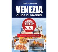VENEZIA GUIDA DI VIAGGIO 2025-2026: Le migliori attrazioni, tesori nascosti, consigli di viaggio e canali imperdibili per la vacanza italiana perfetta