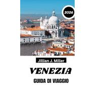 VENEZIA GUIDA DI VIAGGIO 2026: Naviga, esplora e vivi la città galleggiante come mai prima d'ora.