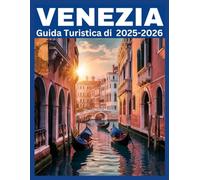 VENEZIA Guida Turistica di 2025-2026: Esplora Venezia come un abitante del posto: luoghi imperdibili, angoli segreti e consigli di viaggio intelligenti per ogni viaggiatore