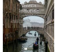Venezia Immortale - Volume 1: Viaggio fotografico nella città senza tempo per immortalare la luce, i riflessi e i suoi scorci (Città e Borghi - Fotografie d'Autore)