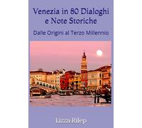 Venezia in 80 Dialoghi e Note Storiche: Dalle Origini al Terzo Millennio