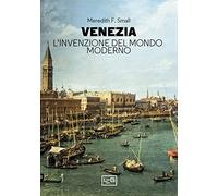 Venezia. L'invenzione del mondo moderno (La clessidra di Clio)