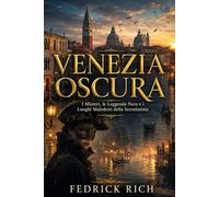 VENEZIA OSCURA: I Misteri, le Leggende Nere e i Luoghi Maledetti della Serenissima