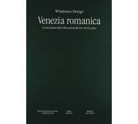 Venezia romanica. La formazione della città medioevale fino all'età gotica (Monumenta veneta)