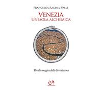 Venezia, un'isola alchemica. Il volto magico della Serenissima