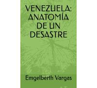 VENEZUELA: ANATOMÍA DE UN DESASTRE: 1 (EL DESASTRE EN EL QUE HAN CONVERTIDO A VENEZUELA)