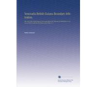 Venezuela-British Guiana Boundary Arbitration.: The Case of the United States of Venezuela Before the Tribunal of Arbitration to Convene at Paris Under the Provisions of the Treaty. V. 3