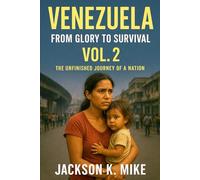 Venezuela: From Glory to Survival Vol 2: The Unfinished Journey of a Nation