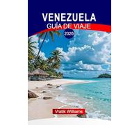 VENEZUELA GUÍA DE VIAJE 2026: "Explora Venezuela: Cataratas Ángel, Delta del Orinoco, playas prístinas del Caribe y aventura amazónica"