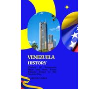 VENEZUELA HISTORY: History of Venezuela Then and Now, From Ancient Times to the Present Day