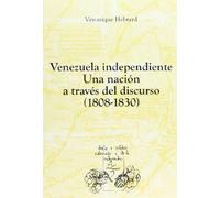 Venezuela independiente: una nación a través del discurso, 1808-1830 (Textos y estudios coloniales y de la independencia)