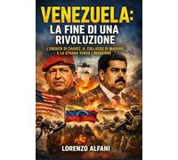 Venezuela: la Fine di una Rivoluzione: L’eredità di Chávez, il collasso di Maduro e la strada verso l’invasione
