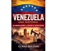 Venezuela: Una Historia Del Imperio Español al Colapso del Petro-Estado