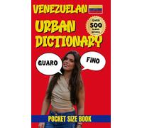 Venezuelan Urban Dictionary: Speak Like a Local: 500 Venezuelan Slang Words and Phrases with English Translations” (Urban Slang Dictionary)