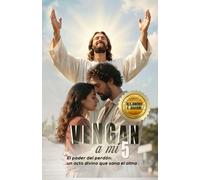 VENGAN A MÍ 5: El poder del perdón: un acto divino que sana el alma