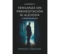Venganza sin premeditación ni alevosía: La muerte del creador (La experiencia)