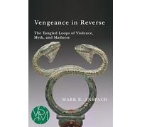 Vengeance in Reverse: The Tangled Loops of Violence, Myth, and Madness (Studies in Violence, Mimesis & Culture)