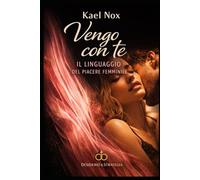 VENGO CON TE: Il linguaggio del piacere femminile