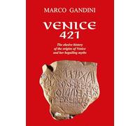 Venice 421. The elusive history of the origins of Venice and her beguiling myths. Ediz. illustrata (Storia di Venezia)