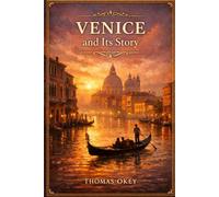 Venice and Its Story: A Timeless Journey Through the City of Water