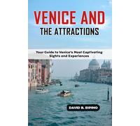VENICE AND THE ATTRACTIONS: Your Guide to Venice’s Most Captivating Sights and Experiences