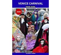 VENICE CARNIVAL TRAVEL GUIDE 2026: Masks, Festivals, Events, Insider Tips & How to Experience Italy’s Most Magical Celebration