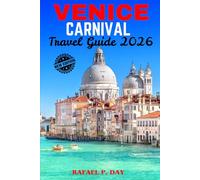 VENICE CARNIVAL TRAVEL GUIDE 2026: Unveil the Magic Behind the Masks: The Insider’s Travel and Hiking Guide to Venice’s Grandest Celebration