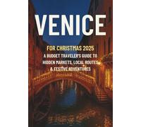 VENICE CHRISTMAS TRAVEL GUIDE 2025: A Budget Traveler’s Guide to Hidden Markets, Local Routes & Festive Adventures