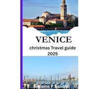 VENICE CHRISTMAS TRAVEL GUIDE 2025: Christmas in Venice: A Traveler’s Guide to the City of Lights and Lagoons