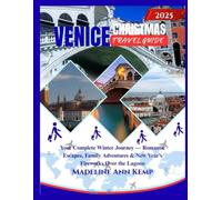 VENICE CHRISTMAS TRAVEL GUIDE 2025: Your Complete Winter Journey - Romantic Escapes, Family Adventures & New Year’s Fireworks Over the Lagoon