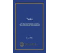 Venice: Grant Allen's historical guide books to the principal cities of Europe treating concisely and thoroughly of the principal historic and artistic points of interest therein