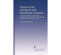 Venice in the thirteenth and fourteenth centuries a sketch of Ventian history from the conquest of Constantinople to the accession of MicheleSteno, A.D. 1204-1400